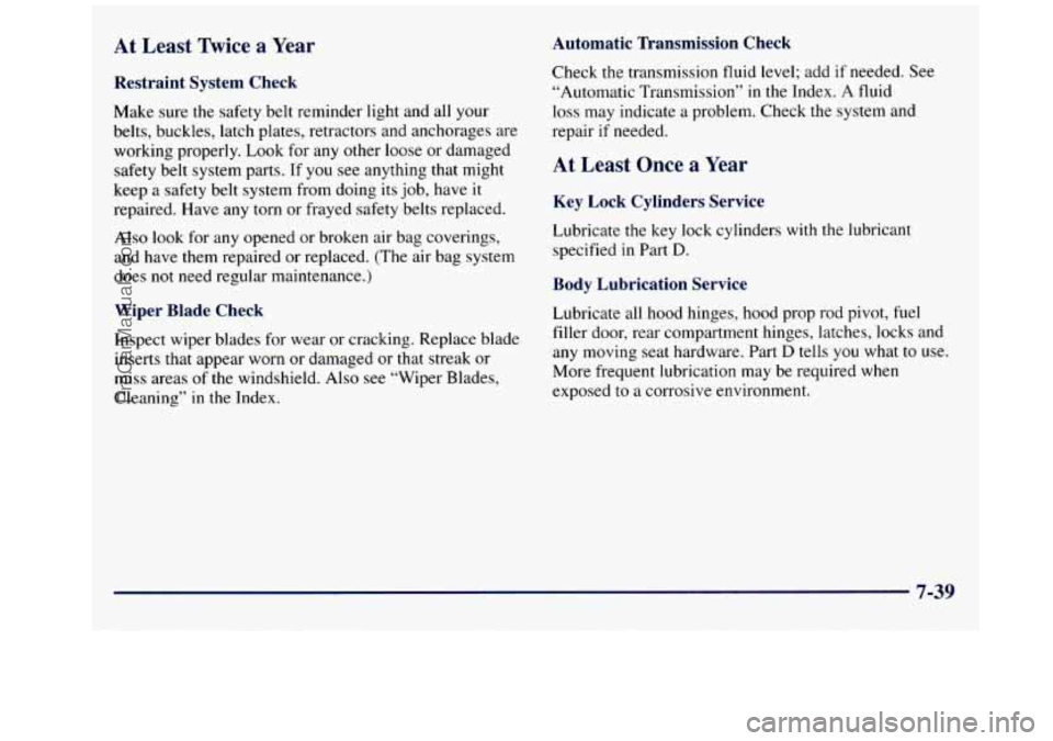 GMC SAVANA 1998 Owners Manual At Least Twice a Year
Restraint System Check
Make sure the safety belt reminder light and all your
belts, buckles, latch plates, retractors and anchorages are
working properly. Look GMC SAVANA 1998 Owners Manual At Least Twice a Year
Restraint System Check
Make sure the safety belt reminder light and all your
belts, buckles, latch plates, retractors and anchorages are
working properly. Look