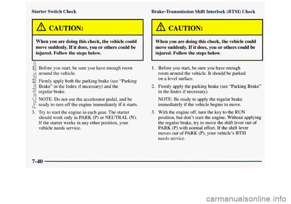 GMC SAVANA 1998 Owners Manual Starter Switch Check Brake-Transmission Shift Interlock (BTSI) Check
I , CAUTION:
When you are doing this check, the vehicle could
move suddenly.
If it does, you or others coul GMC SAVANA 1998 Owners Manual Starter Switch Check Brake-Transmission Shift Interlock (BTSI) Check
I , CAUTION:
When you are doing this check, the vehicle could
move suddenly.
If it does, you or others coul