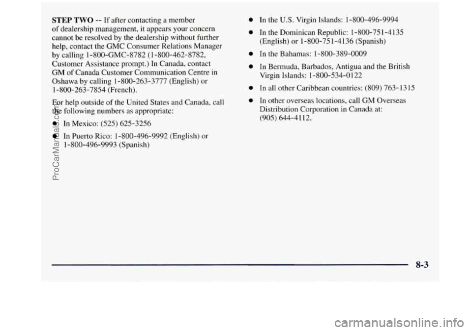 GMC SAVANA 1998 Owners Manual STEP TWO -- If after contacting a member
of dealership management,
it appears your concern
cannot be resolved by the dealership without further
help, contact the GMC Consumer Relations Ma GMC SAVANA 1998 Owners Manual STEP TWO -- If after contacting a member
of dealership management,
it appears your concern
cannot be resolved by the dealership without further
help, contact the GMC Consumer Relations Ma