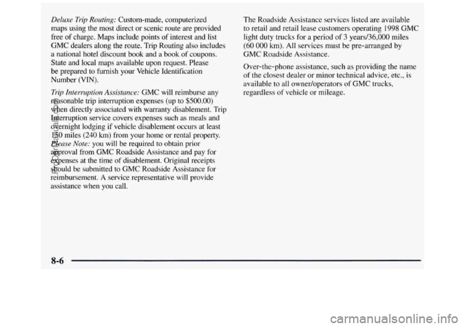 GMC SAVANA 1998 Owners Manual Deluxe Trip Routing: Custom-made, computerized
maps using the most direct or scenic route are provided
free of charge. Maps include points
of interest and list
GMC dealers along t GMC SAVANA 1998 Owners Manual Deluxe Trip Routing: Custom-made, computerized
maps using the most direct or scenic route are provided
free of charge. Maps include points
of interest and list
GMC dealers along t