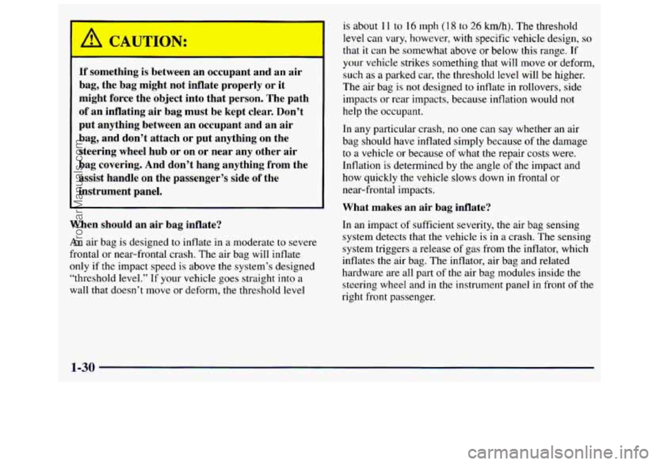 GMC SAVANA 1998  Owners Manual If something  is  between an occupant and an  air 
bag,  the bag  might  not  inflate properly  or it 
might  force  the object  into that  person.  The path 
of  an  inflating  air bag must  be  kept