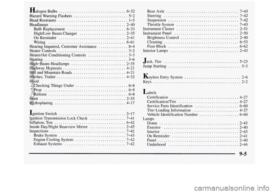 GMC SAVANA 1998 Owners Manual Halogen Bulbs ................................ 6-32
Hazard Warning Flashers
.......................... 5-2
Head Restraints
................................. 1-5
Headlamps
..................... GMC SAVANA 1998 Owners Manual Halogen Bulbs ................................ 6-32
Hazard Warning Flashers
.......................... 5-2
Head Restraints
................................. 1-5
Headlamps
.....................