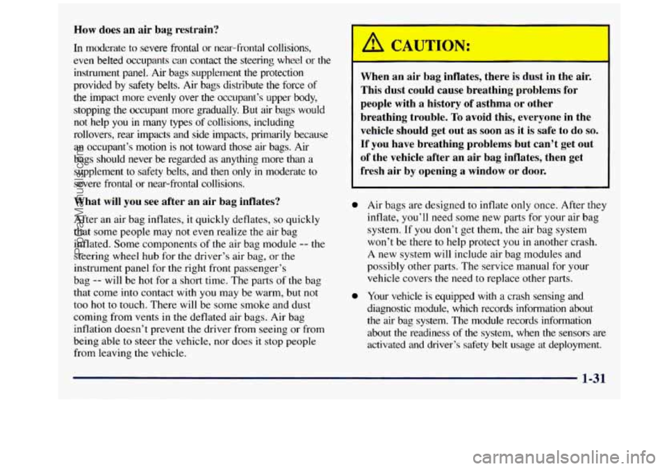 GMC SAVANA 1998 Owners Guide How does an air bag  restrain? 
In  moderate  to  severe  frontal or near-frontal  collisions, 
even  belted  occupants  can  contact  the  steering  wheel  or 
the 
instrument  panel. Air bags  suppl