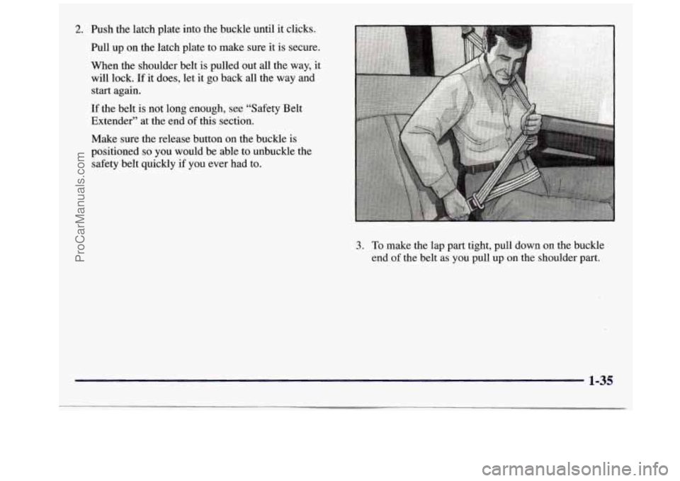 GMC SAVANA 1998 Service Manual 2. Push the latch plate into  the  buckle until it clicks. 
Pull  up on the  latch plate to make  sure it  is secure. 
When  the  shoulder  belt is pulled  out  all  the  way, 
it 
will lock. If it do