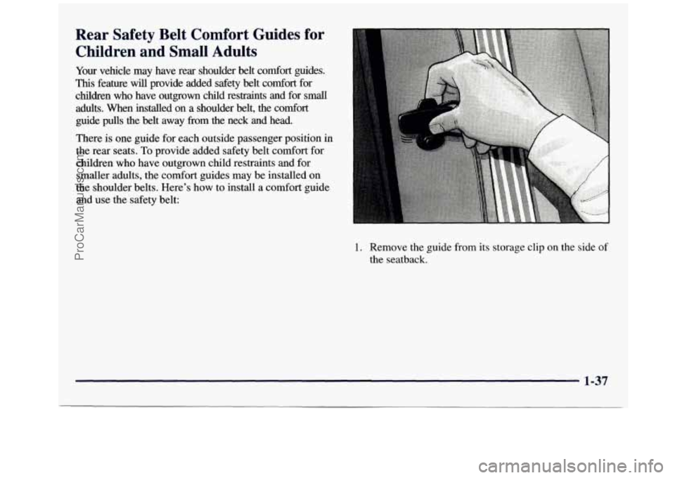 GMC SAVANA 1998 Service Manual Rear  Safety  Belt  Comfort  Guides  for Children  and  Small  Adults 
Your vehicle  may  have  rear  shoulder  belt  comfort  guides. 
This  feature  will  provide  added  safety  belt  comfort  for 