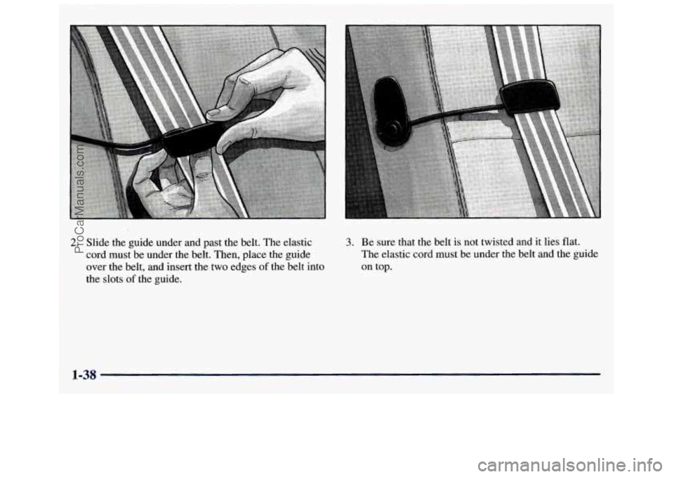 GMC SAVANA 1998 Service Manual 2. Slide the guide under  and past the belt.  The elastic 
cord must be under the belt. Then, place the guide 
over the belt,  and insert the two edges 
of the belt into 
the slots 
of the guide. 
3. 