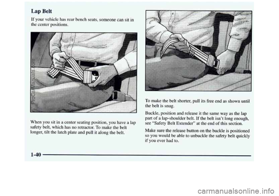 GMC SAVANA 1998 Service Manual Lap Belt
If your vehicle has rear bench seats, someone can sit in
the center positions.
When you sit
in a center seating position, you have a lap
safety belt, which has
no retractor. To make GMC SAVANA 1998 Service Manual Lap Belt
If your vehicle has rear bench seats, someone can sit in
the center positions.
When you sit
in a center seating position, you have a lap
safety belt, which has
no retractor. To make