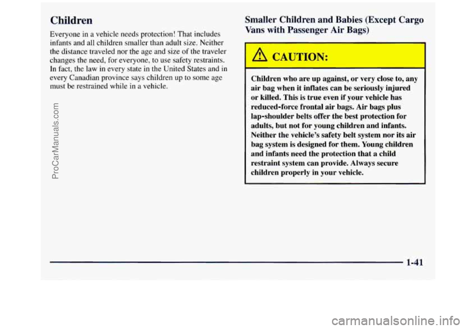 GMC SAVANA 1998 Service Manual Children 
Everyone in a vehicle needs protection!  That includes 
infants  and  all children  smaller  than adult size. Neither 
the  distance  traveled nor the age and  size of the traveler 
changes 