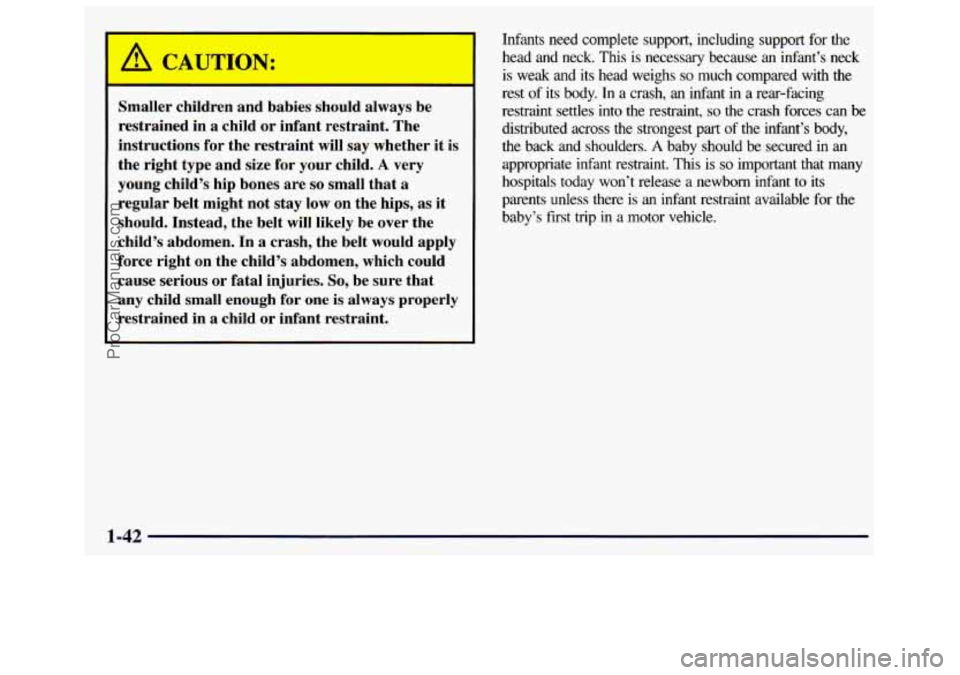 GMC SAVANA 1998 Service Manual A CAUTION: 
Smaller children and babies  should  always  be 
restrained  in a child  or infant restraint. The 
instructions  for the  restraint  will  say whether it  is 
the  right  type and size for
