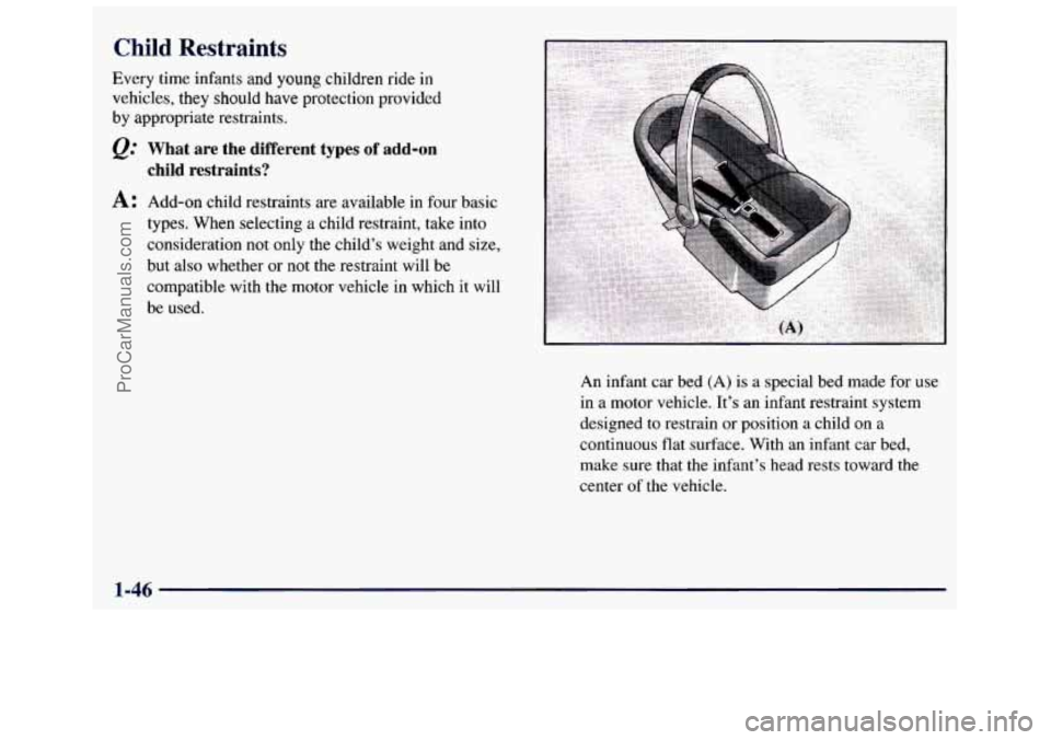 GMC SAVANA 1998 Workshop Manual Child Restraints 
Every  time  infants  and  young children ride in 
vehicles,  they  should  have  protection  provided 
by appropriate restraints. 
@ What  are  the  different  types of add-on 
A: A