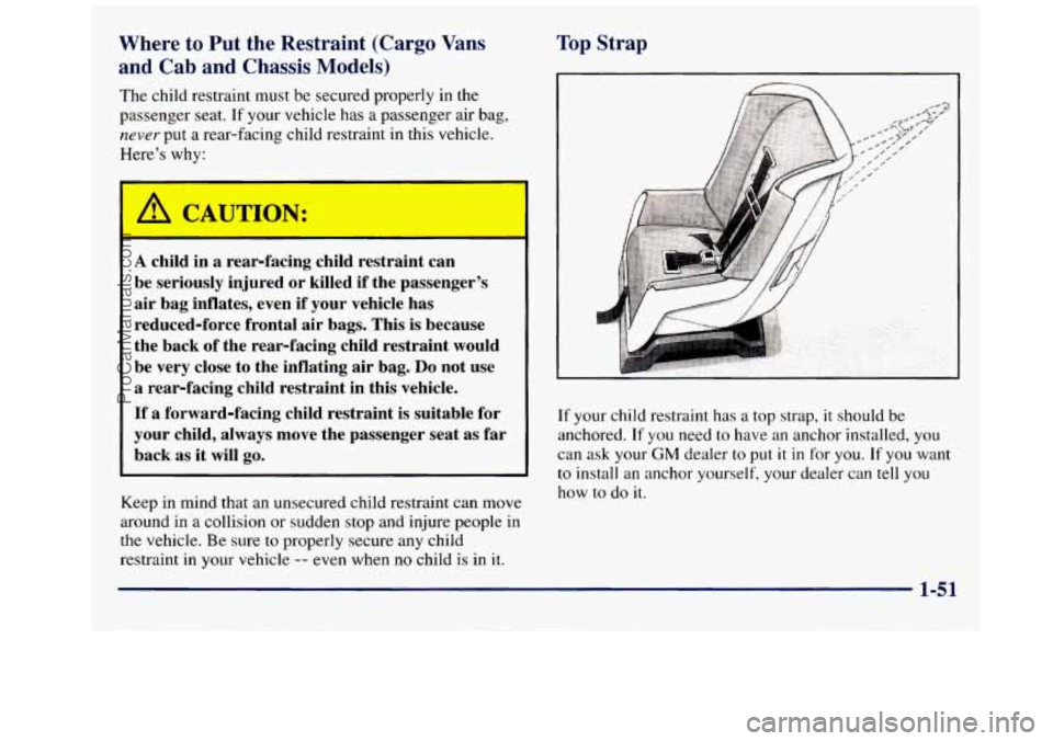 GMC SAVANA 1998 Workshop Manual Where to  Put  the  Restraint  (Cargo Vans 
and  Cab  and  Chassis Models) 
The child restraint  must  be secured properly  in  the 
passenger  seat.  If your vehicle has a passenger air  bag, 
never 