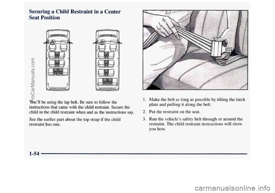 GMC SAVANA 1998 Repair Manual Securing a Child Restraint in a Center
Seat Position
You’ll be using the lap belt. Be sure to follow the
instructions that came with the child restraint. Secure the
child
in GMC SAVANA 1998 Repair Manual Securing a Child Restraint in a Center
Seat Position
You’ll be using the lap belt. Be sure to follow the
instructions that came with the child restraint. Secure the
child
in