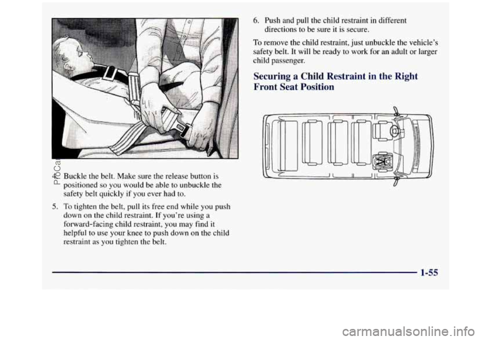 GMC SAVANA 1998 Repair Manual 4. Buckle the belt. Make sure the release button is
positioned
so you would be able to unbuckle the
safety belt quickly if
you ever had to.
5. To tighten the belt, pull its free end wh GMC SAVANA 1998 Repair Manual 4. Buckle the belt. Make sure the release button is
positioned
so you would be able to unbuckle the
safety belt quickly if
you ever had to.
5. To tighten the belt, pull its free end wh