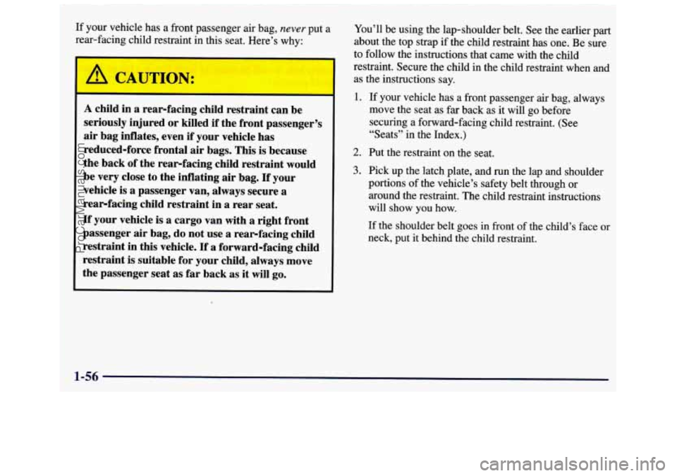 GMC SAVANA 1998 Repair Manual If your vehicle has a front passenger air bag, never put a
rear-facing child restraint
in this seat. Here’s why:
-
A child in a rearfacing child restraint can be
seriously injure GMC SAVANA 1998 Repair Manual If your vehicle has a front passenger air bag, never put a
rear-facing child restraint
in this seat. Here’s why:
-
A child in a rearfacing child restraint can be
seriously injure