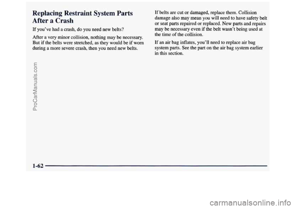 GMC SAVANA 1998 Repair Manual Replacing Restraint System Parts
After a Crash
If you’ve had a crash, do you need new belts?
After a very minor collision, nothing may be necessary.
But if the belts were stretched, GMC SAVANA 1998 Repair Manual Replacing Restraint System Parts
After a Crash
If you’ve had a crash, do you need new belts?
After a very minor collision, nothing may be necessary.
But if the belts were stretched,