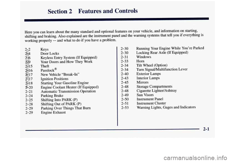GMC SAVANA 1998  Owners Manual Section 2 Features  and  Controls 
Here you can learn  about  the  many standard  and  optional  features on your vehicle,  and  information  on starting, 
shifting  and braking.  Also  explained  are
