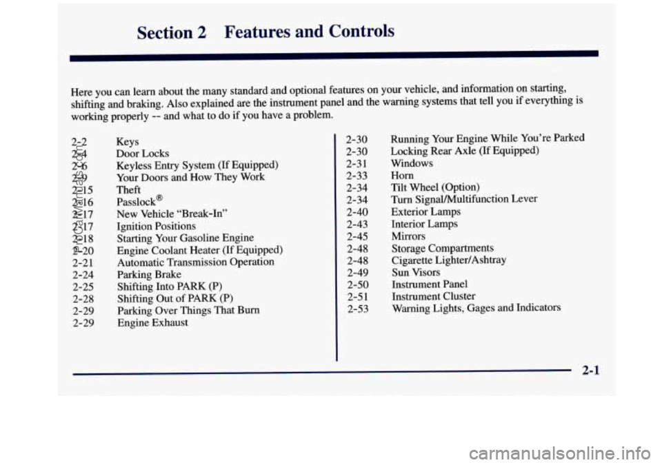 GMC SAVANA 1998 Owners Manual Section 2 Features and Controls
Here you can learn about the many standard and optional features on your vehicle, and information on starting,
shifting and braking. Also explained are GMC SAVANA 1998 Owners Manual Section 2 Features and Controls
Here you can learn about the many standard and optional features on your vehicle, and information on starting,
shifting and braking. Also explained are