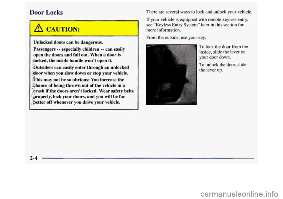 GMC SAVANA 1998 Manual PDF Door Locks
Unlocked doors can be dangerous.
Passengers
-- especially children -- can easily
open the doors and fall out. When a door is
locked, the inside handle won’t open it.
Outs GMC SAVANA 1998 Manual PDF Door Locks
Unlocked doors can be dangerous.
Passengers
-- especially children -- can easily
open the doors and fall out. When a door is
locked, the inside handle won’t open it.
Outs