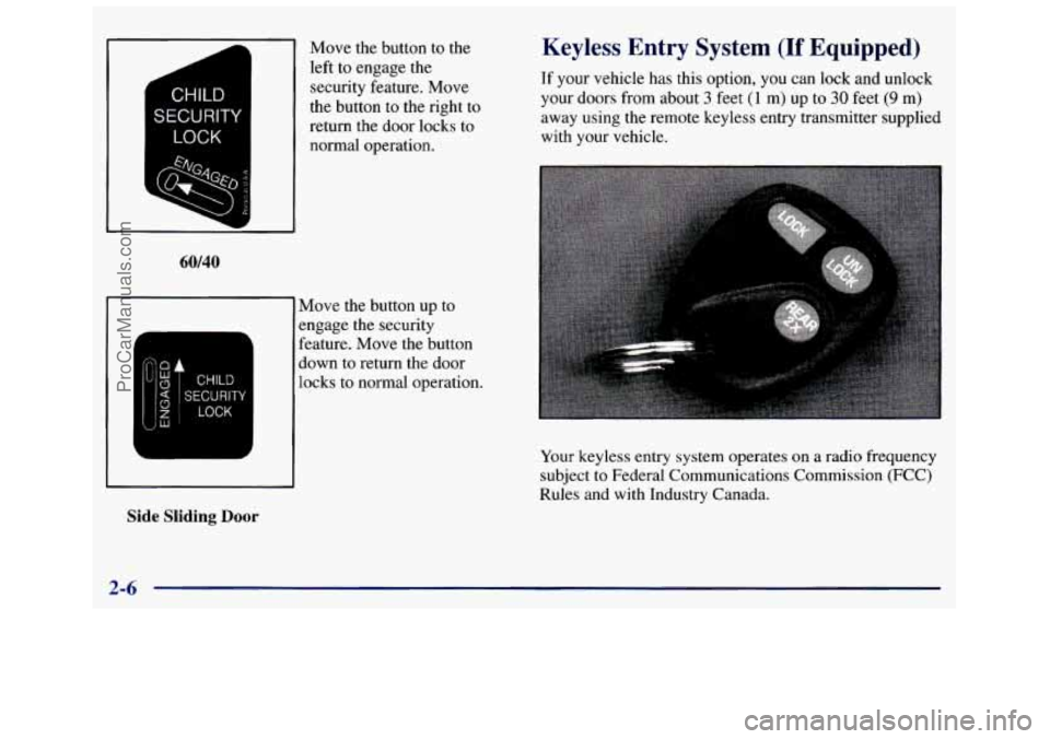 GMC SAVANA 1998  Owners Manual 1 1 Move the button  to the 
1 r 
CHILD 
SECURITY 
LOCK 
F 
U 
left to engage the 
security  feature. Move 
the  button  to the  right  to 
return  the door  locks  to 
normal  operation. 
60/40 
r 1 