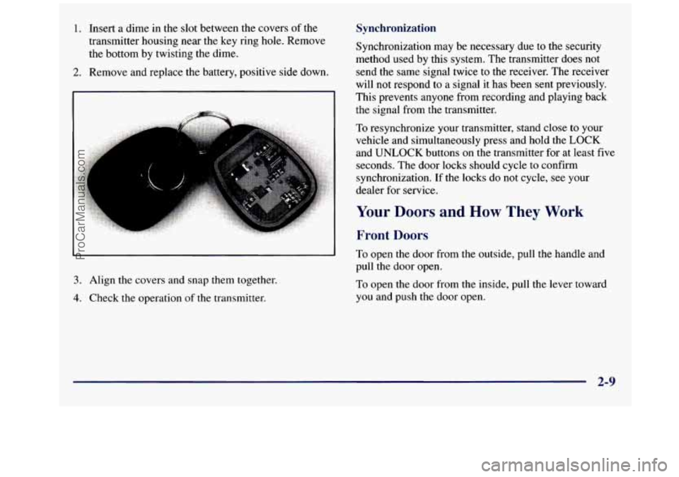 GMC SAVANA 1998  Owners Manual 1. Insert a  dime  in  the slot between the covers of the 
transmitter  housing  near  the  key ring  hole. Remove 
the  bottom  by twisting  the  dime. 
2. Remove and  replace  the battery, positive 