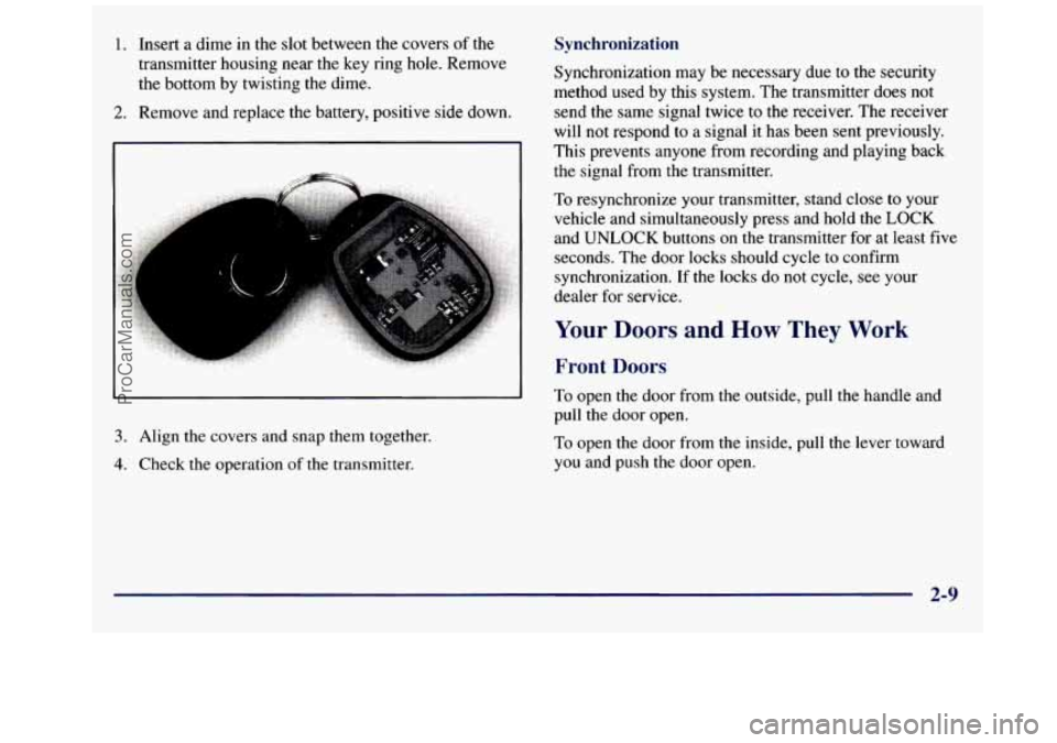GMC SAVANA 1998 Manual Online 1. Insert a dime in the slot between the covers of the
transmitter housing near the key ring hole. Remove
the bottom by twisting the dime.
2. Remove and replace the battery, positive GMC SAVANA 1998 Manual Online 1. Insert a dime in the slot between the covers of the
transmitter housing near the key ring hole. Remove
the bottom by twisting the dime.
2. Remove and replace the battery, positive