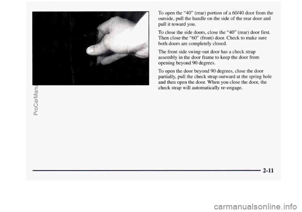GMC SAVANA 1998 Manual Online To open the “40” (rear) portion of a 60/40 door from the
outside, pull the handle
on the side of the rear door and
pull it toward you.
To close the side doors, close the “40” (rear GMC SAVANA 1998 Manual Online To open the “40” (rear) portion of a 60/40 door from the
outside, pull the handle
on the side of the rear door and
pull it toward you.
To close the side doors, close the “40” (rear