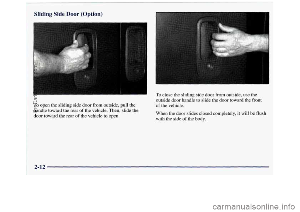GMC SAVANA 1998 Manual Online Sliding Side Door (Option)
To open the sliding side door from outside, pull the
handle toward the rear
of the vehicle. Then, slide the
door toward the rear
of the vehicle to open. GMC SAVANA 1998 Manual Online Sliding Side Door (Option)
To open the sliding side door from outside, pull the
handle toward the rear
of the vehicle. Then, slide the
door toward the rear
of the vehicle to open.