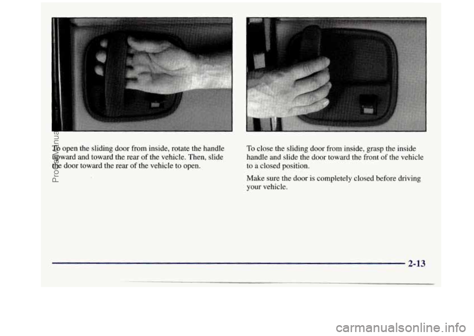 GMC SAVANA 1998 Manual Online To open the sliding door from inside, rotate the handle
upward and toward the rear of the vehicle. Then, slide
the door toward the rear
of the vehicle to open.
To close the sliding d GMC SAVANA 1998 Manual Online To open the sliding door from inside, rotate the handle
upward and toward the rear of the vehicle. Then, slide
the door toward the rear
of the vehicle to open.
To close the sliding d