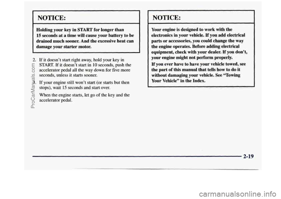 GMC SAVANA 1998  Owners Manual NOTICE: 
Holding your key in START for longer  than 
15 seconds  at a time will cause your  battery  to be 
drained  much  sooner.  And  the excessive  heat can 
damage your  starter motor. 
2. 
3. 
I