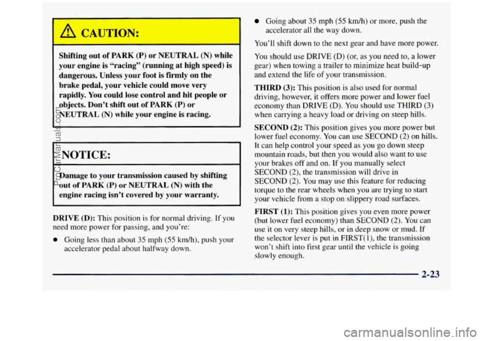 GMC SAVANA 1998  Owners Manual r 
I I -  CAUTION: 
Shifting  out of PARK (P) or NEUTRAL (N) while 
your  engine  is “racing”  (running  at  high  speed)  is 
1 dangerous.  Unless  your  foot is firmly on the 
brake  pedal,  you