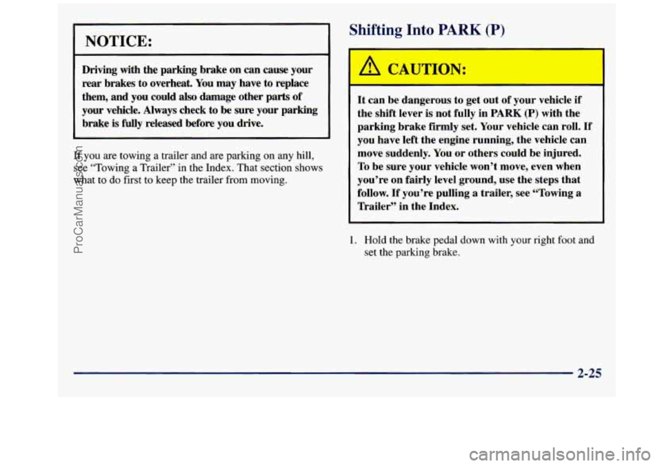GMC SAVANA 1998  Owners Manual NOTICE: 
Driving  with  the  parking brake on  can cause your 
rear brakes to overheat.  You  may have to replace 
them,  and you  could  also  damage  other parts of 
your  vehicle.  Always  check  t