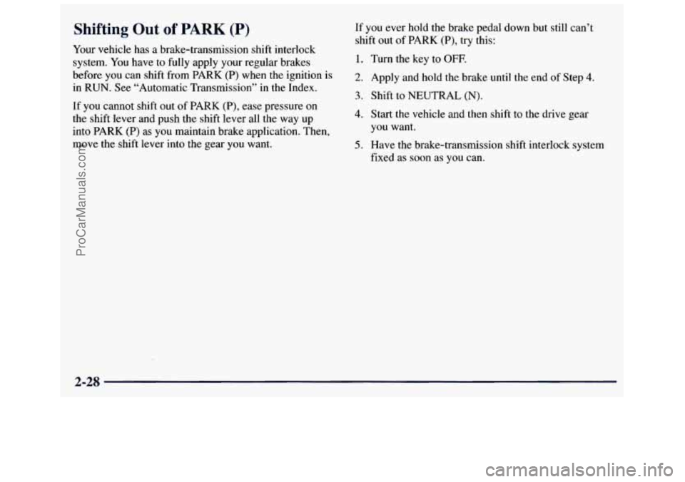 GMC SAVANA 1998  Owners Manual Shifting Out of PARK (P) 
Your vehicle  has a brake-transmission shift interlock 
system.  You have 
to fully apply  your regular brakes 
before  you can shift  from  PARK  (P) when  the ignition is 
