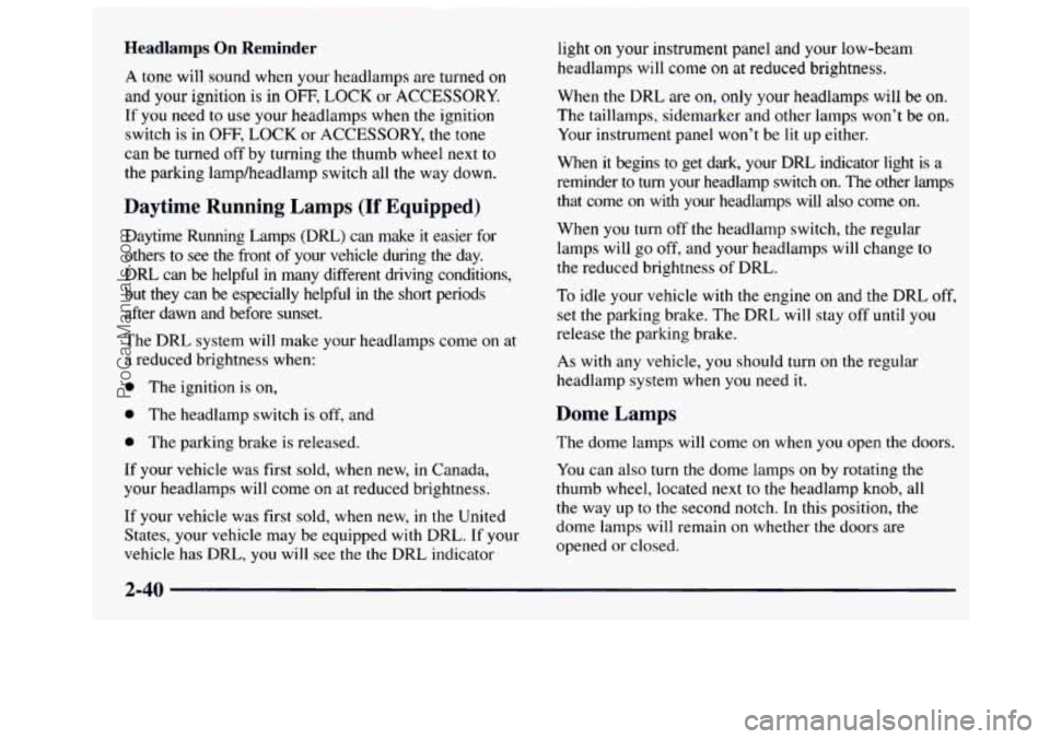 GMC SAVANA 1997  Owners Manual Headlamps On Reminder 
A tone  will  sound  when  your headlamps  are turned on 
and  your  ignition is in OFF, LOCK  or ACCESSORY. 
If you need  to  use your  headlamps  when the ignition 
switch  is