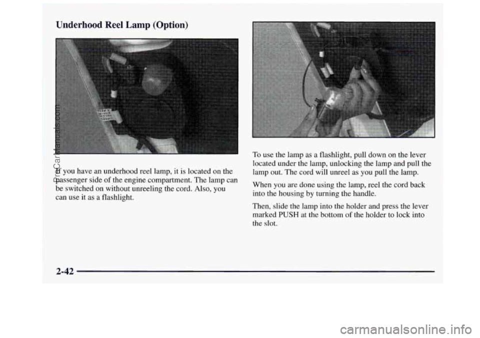 GMC SAVANA 1997  Owners Manual If you have  an  underhood  reel  lamp, it  is located  on the 
passenger  side 
of the engine  compartment.  The lamp can 
be  switched  on without  unreeling  the  cord.  Also,  you 
can use  it 
as