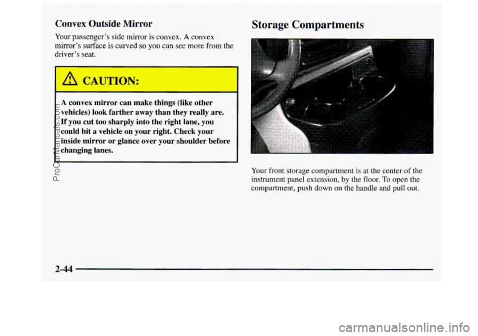 GMC SAVANA 1997  Owners Manual Convex Outside Mirror 
Your passenger’s  side mirror is convex. A convex 
mirror’s  surface 
is curved so you can see  more  from the 
driver’s 
seat. 
CAUTION: 
- 
A convex  mirror  can  make  