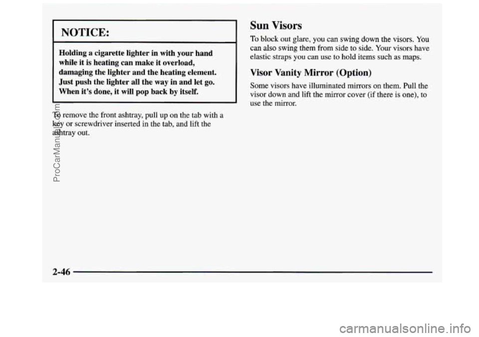 GMC SAVANA 1997 Owners Manual NOTICE:
Holding a cigarette lighter in with your hand
while it is heating can make it overload,
damaging the lighter and the heating element.
Just push the lighter all the GMC SAVANA 1997 Owners Manual NOTICE:
Holding a cigarette lighter in with your hand
while it is heating can make it overload,
damaging the lighter and the heating element.
Just push the lighter all the