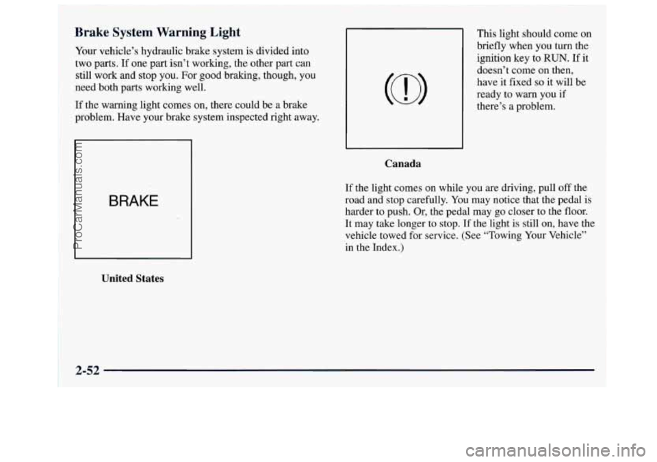 GMC SAVANA 1997  Owners Manual Brake  System  Warning  Light 
Your vehicle’s  hydraulic brake system  is divided  into 
two parts. 
If one part isn’t working, the other part  can 
still  work  and stop you. For  good braking, t