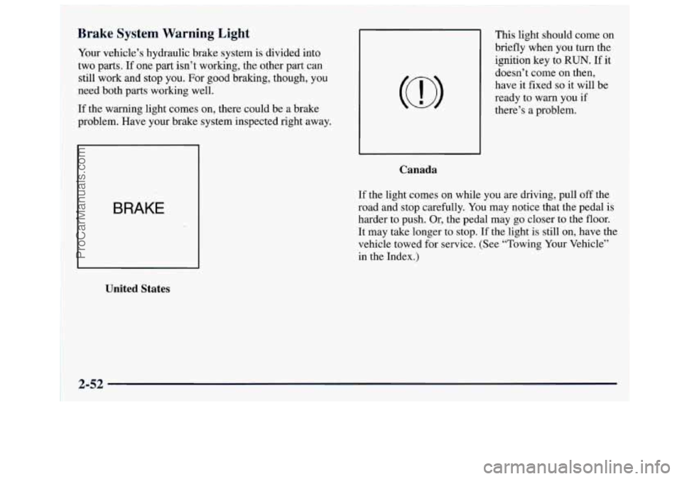 GMC SAVANA 1997  Owners Manual Brake  System  Warning  Light 
Your vehicle’s  hydraulic brake system  is divided  into 
two parts. 
If one part isn’t working, the other part  can 
still  work  and stop you. For  good braking, t