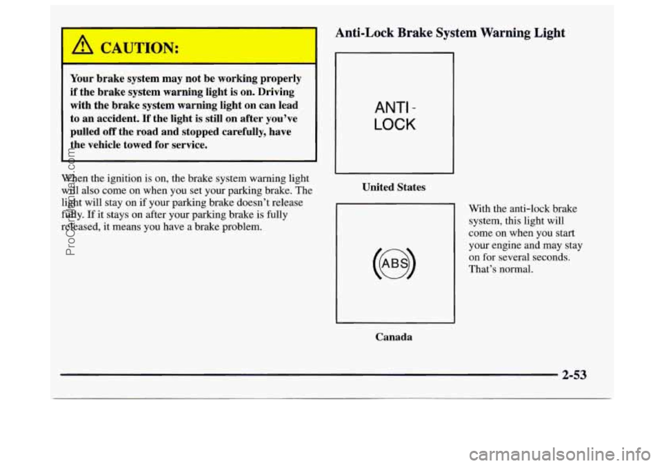 GMC SAVANA 1997  Owners Manual 1 C-UTION: 
Your brake  system  may  not  be  working  properly 
if  the  brake  system  warning  light  is  on.  Driving  with  the  brake  system  warning  light  on  can  lead 
to an  accident. 
If