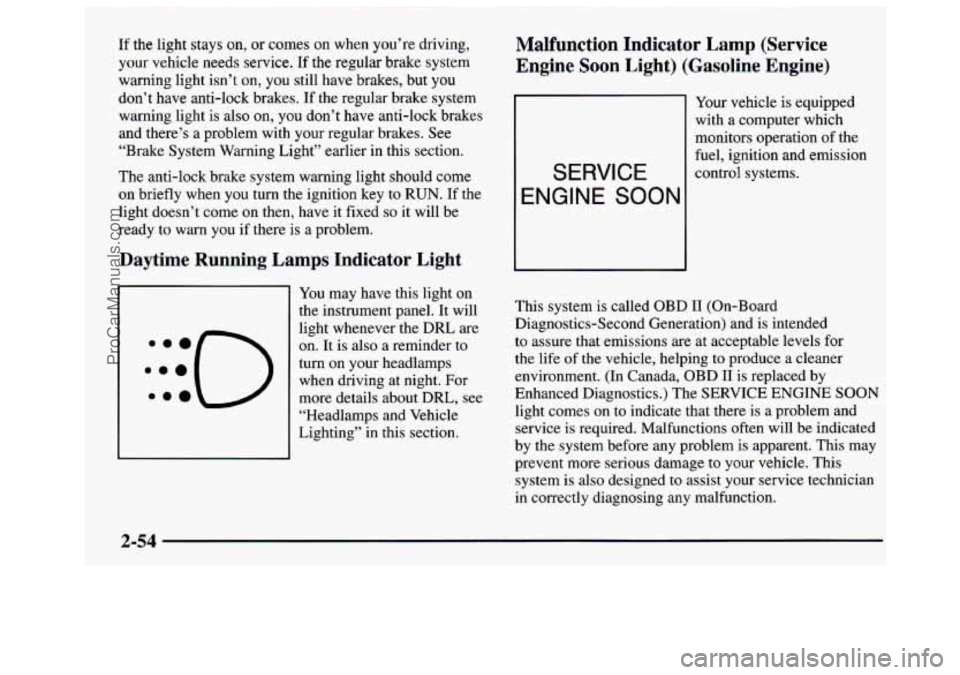 GMC SAVANA 1997  Owners Manual If the light stays on, or comes  on when you’re driving, 
your vehicle needs service. If the regular brake system 
warning light isn’t on,  you still have brakes,  but  you 
don’t have anti-lock