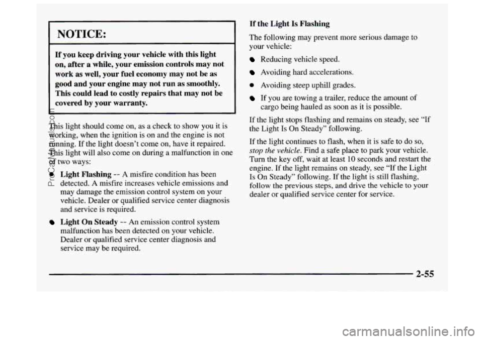 GMC SAVANA 1997  Owners Manual If the  Light Is Flashing 
I NOTICE: 
If  you  keep  driving  your  vehicle  with  this  light 
on,  after 
a while,  your  emission  controls  may  not 
work  as well,  your  fuel  economy  may  not 