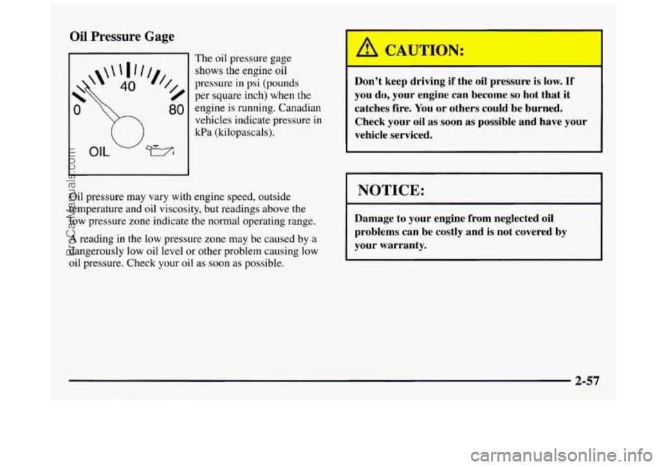 GMC SAVANA 1997  Owners Manual Oil Pressure Gage 
The oil pressure  gage 
shows the engine  oil 
pressure  in psi  (pounds 
per  square  inch) when 
the 
engine  is running. Canadian 
vehicles  indicate pressure 
in 
kPa (kilopasca