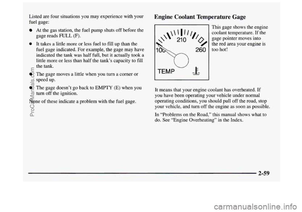 GMC SAVANA 1997  Owners Manual Listed are four situations  you may experience  with  your 
fuel  gage: 
At the  gas  station,  the fuel  pump  shuts  off before the 
gage reads FULL (F). 
0 It takes a  little more  or  less  fuel t