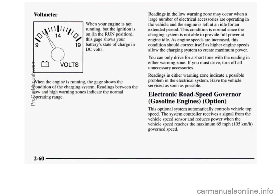 GMC SAVANA 1997 Owners Manual Voltmeter
When your engine is not
running, but the ignition is
on (in the RUN position),
this gage shows your
battery’s state of charge in
DC volts.
When the engine is running, th GMC SAVANA 1997 Owners Manual Voltmeter
When your engine is not
running, but the ignition is
on (in the RUN position),
this gage shows your
battery’s state of charge in
DC volts.
When the engine is running, th