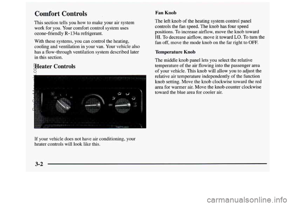 GMC SAVANA 1997 Owners Manual Comfort Controls Fan Knob
This section tells you how to make your air system The left knob of
the heating system control panel
work for
you. Your comfort control system uses control GMC SAVANA 1997 Owners Manual Comfort Controls Fan Knob
This section tells you how to make your air system The left knob of
the heating system control panel
work for
you. Your comfort control system uses control