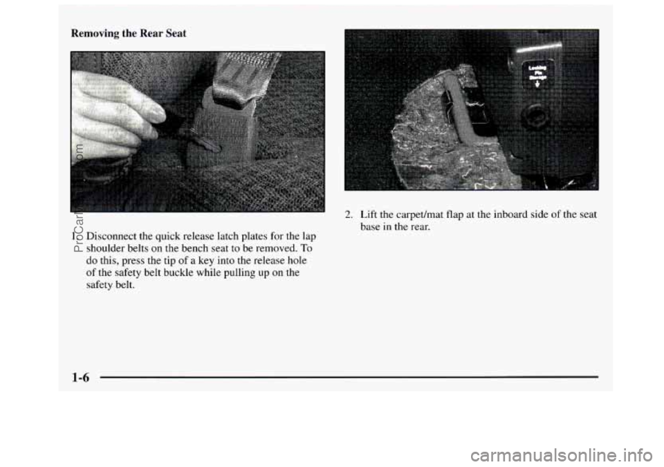 GMC SAVANA 1997 User Guide Removing  the  Rear  Seat 
2. Lift  the carpedmat  flap at  the  inboard  side of the  seat 
base 
in the rear. 
1. Disconnect  the  quick release  latch plates  for the  lap 
shoulder  belts on the  