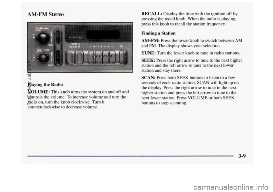 GMC SAVANA 1997  Owners Manual AM-FM Stereo 
Playing the Radio 
VOLUME: This knob turns  the system on and off and 
controls the volume. 
To increase volume  and  turn  the 
radio  on, turn  the  knob  clockwise. Turn it 
countercl