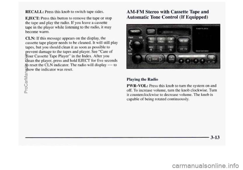 GMC SAVANA 1997  Owners Manual RECALL: Press this knob to  switch tape sides. 
EJECT Press  this button  to  remove the tape or stop 
the  tape  and  play  the  radio.  If  you leave a cassette 
tape  in  the  player  while  listen