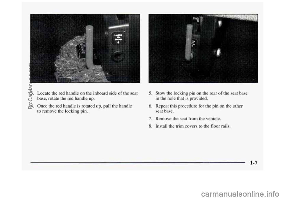 GMC SAVANA 1997 User Guide 3. Locate the red handle on the inboard side of the seat
base, rotate the red handle up.
4. Once the red handle is rotated up, pull the handle
to remove the locking pin.
5. Stow the GMC SAVANA 1997 User Guide 3. Locate the red handle on the inboard side of the seat
base, rotate the red handle up.
4. Once the red handle is rotated up, pull the handle
to remove the locking pin.
5. Stow the