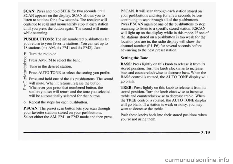 GMC SAVANA 1997  Owners Manual SCAN: Press and hold SEEK for two seconds  until 
SCAN  appears on the  display. SCAN allows  you to 
listen 
to stations  for  a few seconds.  The receiver  will 
continue to scan  and  momentarily  